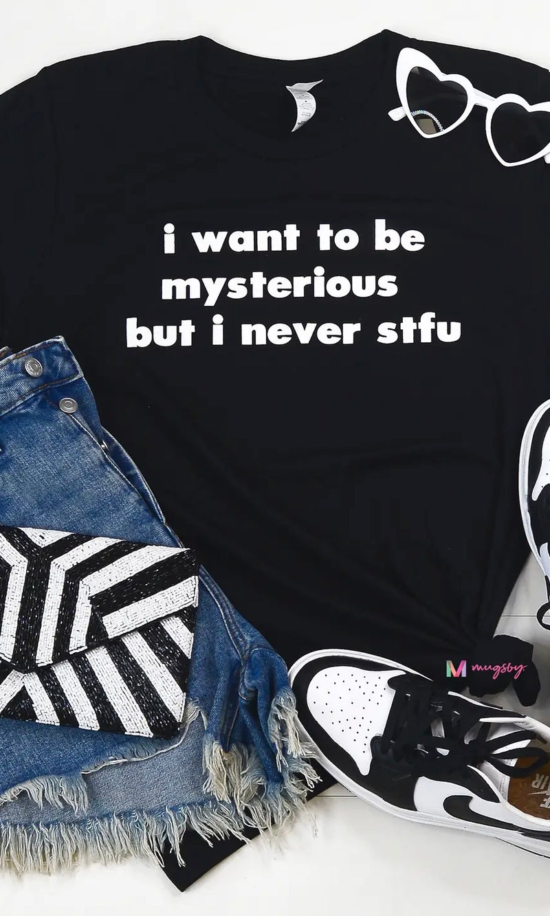 I Want To Be Mysterious But Never STFU Graphic tee